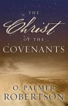 The Christ of the Covenants by O. Palmer Robertson