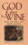 God Gave Wine: What the Bible Says about Alcohol by Kenneth Gentry