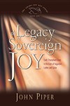 Legacy of Sovereign Joy: Godâ€™s Triumphant Grace in the Lives of Augustine, Luther, and Calvin by John Piper