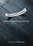 Worldliness: Resisting the Seduction of a Fallen World edited by C.J. Mahaney