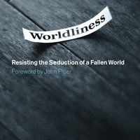 Worldliness: Resisting the Seduction of a Fallen World edited by C.J. Mahaney