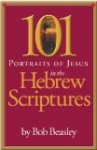 101 Portraits of Jesus in the Hebrew Scriptures by Bob Beasley