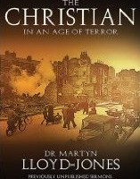 The Christian in an Age of Terror by Dr. M. Lloyd Jones