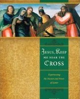 Jesus, Keep Me Near the Cross: Experiencing the Passion and Power of Easter edited by Nancy Guthrie