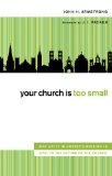 Your Church Is Too Small: Why Unity in Christâ€™s Mission Is Vital to the Future of the Church by John H. Armstrong