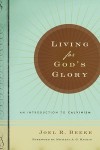Living for Godâ€™s Glory: An Introduction to Calvinism by Joel Beeke