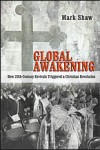 Global Awakening: How 20th-Century Revivals Triggered a Christian Revolution by Mark Shaw