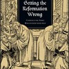 Getting the Reformation Wrong: Correcting Some Misunderstandings by James Payton Jr.