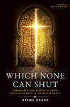 Which None Can Shut: Remarkable True Stories of Godâ€™s Miraculous Work in the Muslim World by Reema Goode
