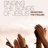 Singing the Songs of Jesus: Revisiting the Psalms by Michael LeFebvre