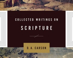 Collected Writings on Scripture by D.A. Carson