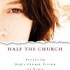 Half the Church: Recapturing Godâ€™s Global Vision for Women by Carolyn Custis James