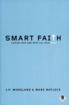 Smart Faith: Loving Your God with All Your Mind by J.P. Moreland & Mark Matlock