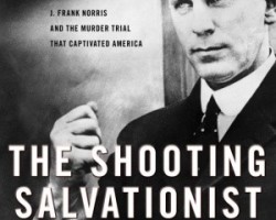 The Shooting Salvationist: J. Frank Norris and The Murder Trial that Captivated America by David R. Stokes