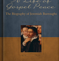 A Life of Gospel Peace: A Biography of Jeremiah Burroughs by Phillip L. Simpson