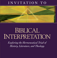 Invitation to Biblical Interpretation: Exploring the Hermeneutical Triad of History, Literature, and Theology by Andreas Kostenberger and Richard Patterson