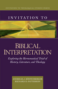 Invitation to Biblical Interpretation: Exploring the Hermeneutical Triad of History, Literature, and Theology by Andreas Kostenberger and Richard Patterson