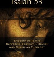 The Gospel According to Isaiah 53: Encountering the Suffering Servant in Jewish and Christian Theology edited by Darrell L. Bock and Mitch Glaser
