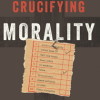 Crucifying Morality: The Gospel of the Beatitudes by R.W. Glenn
