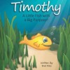 Timothy: A Little Fish with a Big Purpose! by Brad Riley