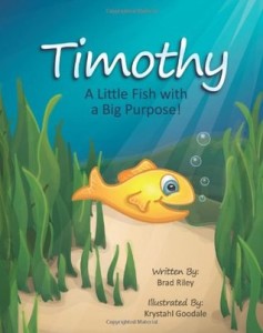 Timothy: A Little Fish with a Big Purpose! by Brad Riley