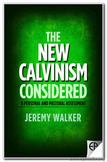 The New Calvinism Considered by Jeremy Walker