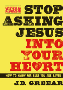Stop Asking Jesus into Your Heart by J.D. Greear