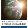 40 Questions about Creation and Evolution