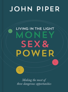Living in the Light: Money, Sex & Power by John Piper